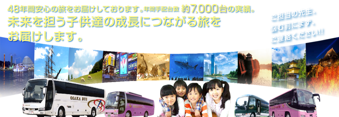 48年間安心の旅をお届けしております。年間手配台数 約10,000台の実績。未来を担う子供達の成長につながる旅をお届けします。